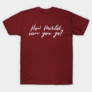 How merlot can you go? T-Shirt